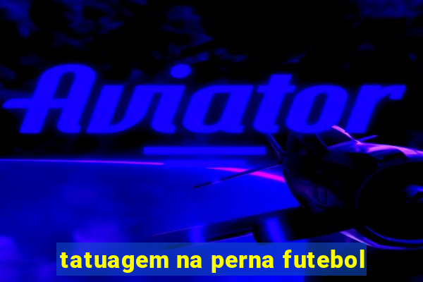 tatuagem na perna futebol